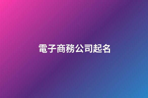 電子商務公司起名-第1張-公司起名-玄機派