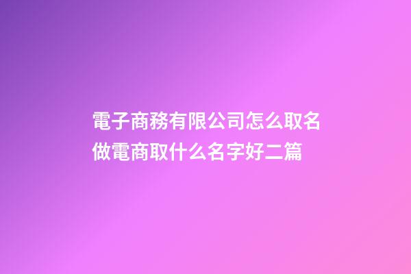 電子商務有限公司怎么取名做電商取什么名字好二篇-第1張-公司起名-玄機派