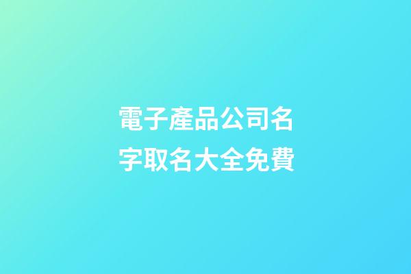 電子產品公司名字取名大全免費-第1張-公司起名-玄機派