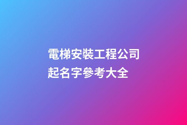 電梯安裝工程公司起名字參考大全-第1張-公司起名-玄機(jī)派