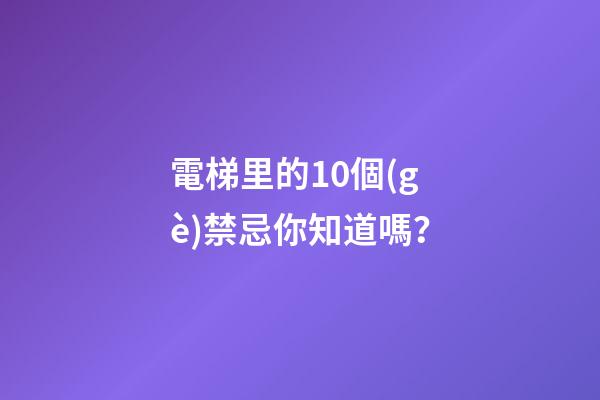 電梯里的10個(gè)禁忌你知道嗎？