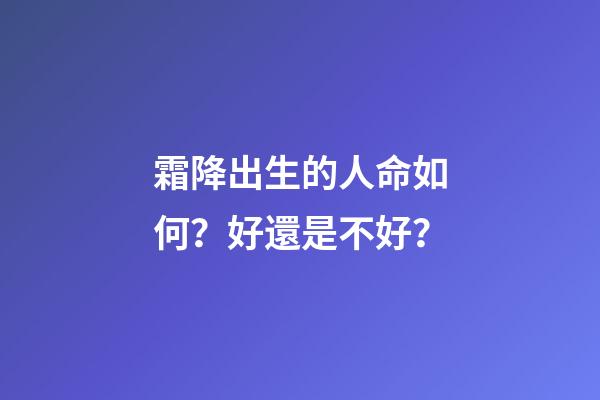 霜降出生的人命如何？好還是不好？