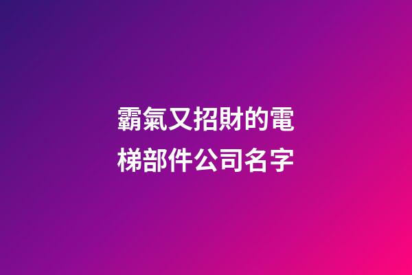 霸氣又招財的電梯部件公司名字-第1張-公司起名-玄機派