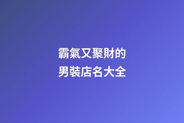 霸氣又聚財的男裝店名大全-第1張-店鋪起名-玄機派