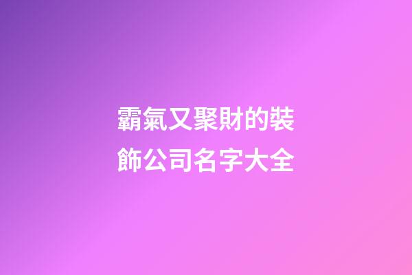 霸氣又聚財的裝飾公司名字大全-第1張-公司起名-玄機派