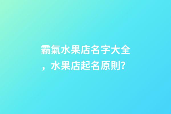 霸氣水果店名字大全，水果店起名原則？