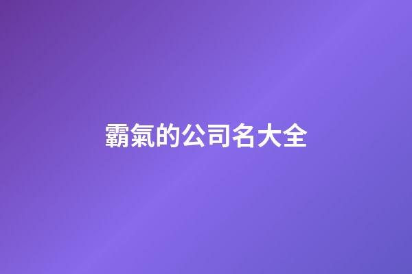 霸氣的公司名大全-第1張-公司起名-玄機(jī)派