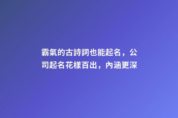 霸氣的古詩詞也能起名，公司起名花樣百出，內涵更深-第1張-公司起名-玄機派