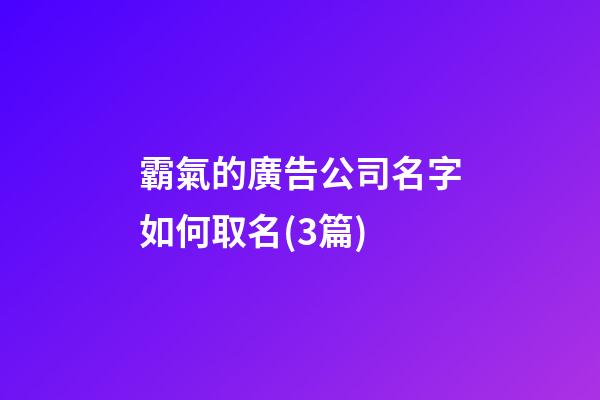 霸氣的廣告公司名字如何取名(3篇)-第1張-公司起名-玄機派