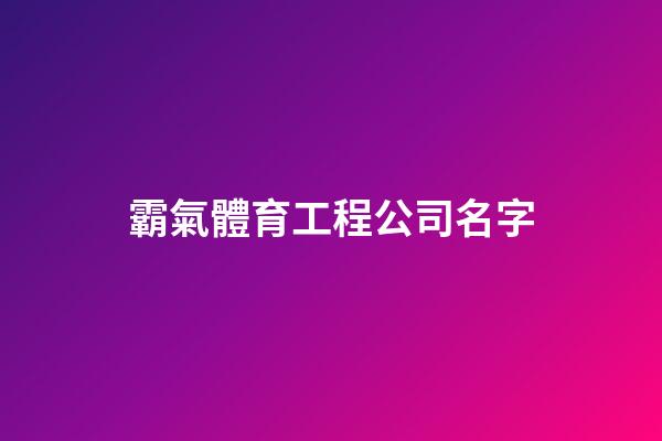 霸氣體育工程公司名字-第1張-公司起名-玄機派