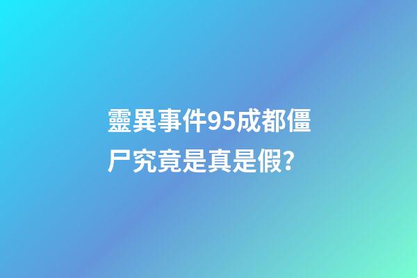 靈異事件95成都僵尸究竟是真是假？