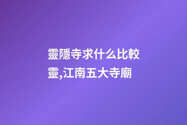 靈隱寺求什么比較靈,江南五大寺廟-第1張-觀點-玄機派