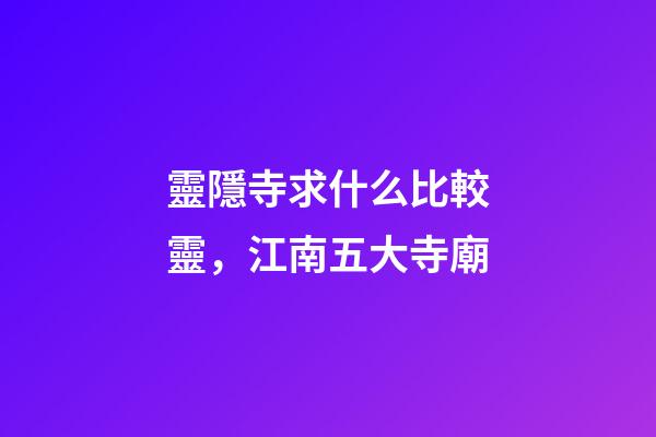 靈隱寺求什么比較靈，江南五大寺廟-第1張-觀點-玄機派