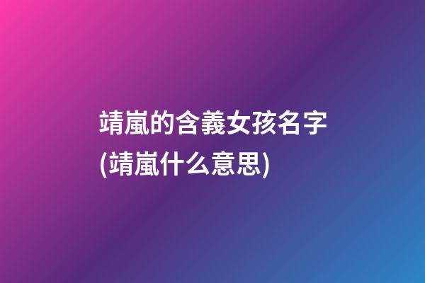 靖嵐的含義女孩名字(靖嵐什么意思)