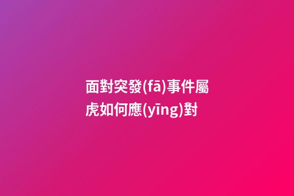 面對突發(fā)事件屬虎如何應(yīng)對