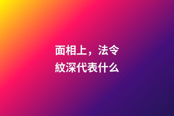 面相上，法令紋深代表什么