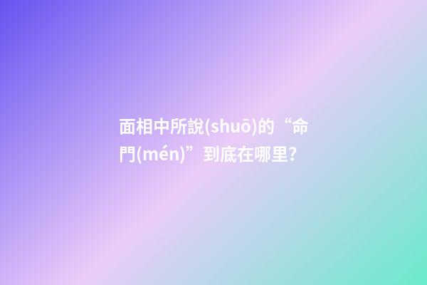 面相中所說(shuō)的“命門(mén)”到底在哪里？