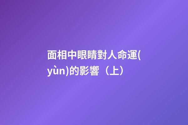 面相中眼睛對人命運(yùn)的影響（上）