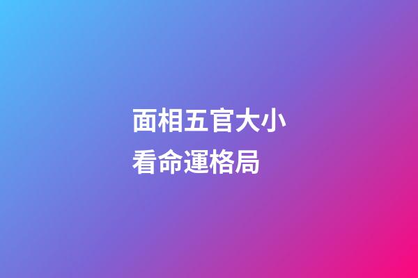 面相五官大小看命運格局