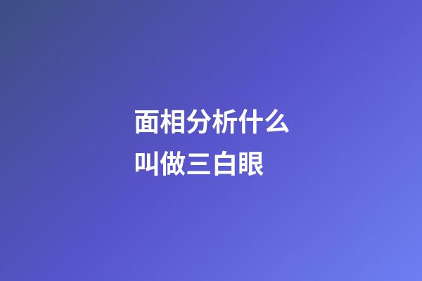 面相分析什么叫做三白眼