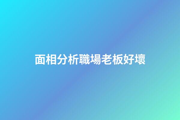 面相分析職場老板好壞