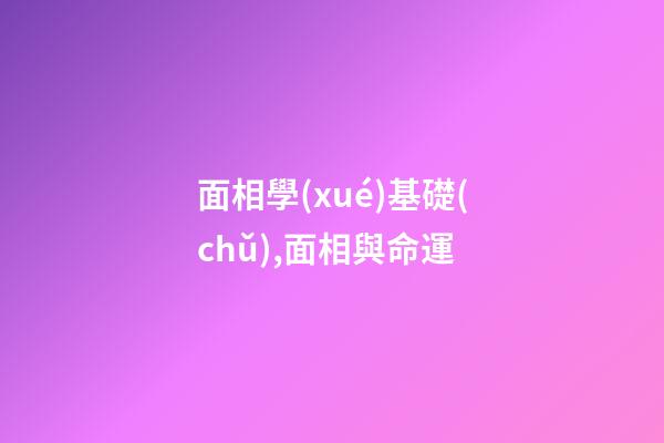 面相學(xué)基礎(chǔ),面相與命運