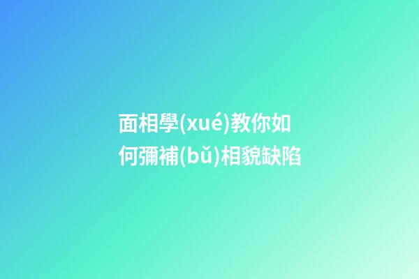 面相學(xué)教你如何彌補(bǔ)相貌缺陷