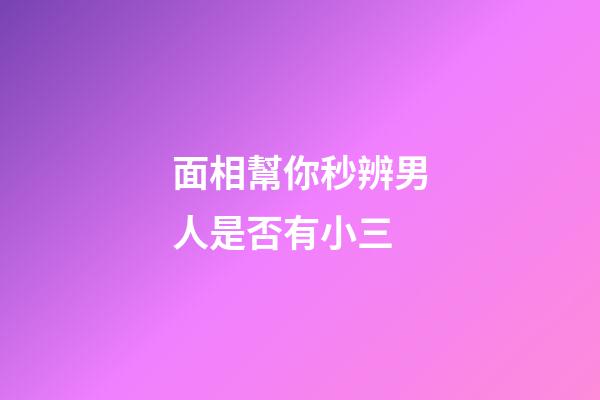 面相幫你秒辨男人是否有小三