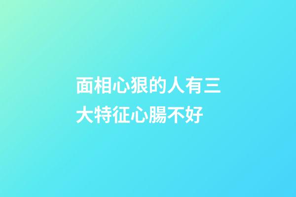 面相心狠的人有三大特征心腸不好
