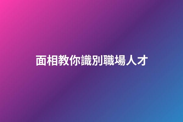 面相教你識別職場人才