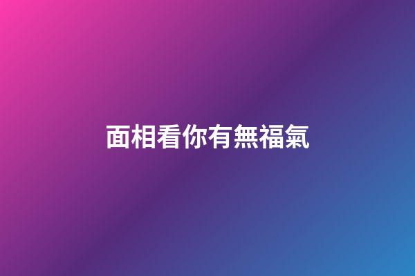 面相看你有無福氣