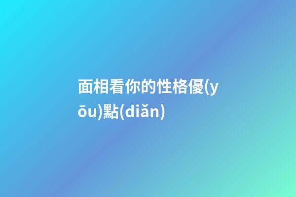 面相看你的性格優(yōu)點(diǎn)