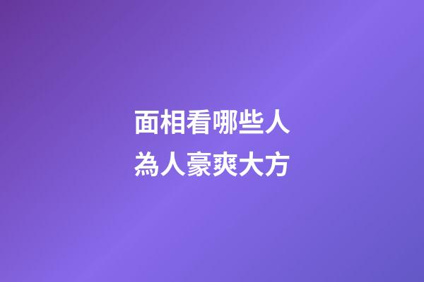 面相看哪些人為人豪爽大方