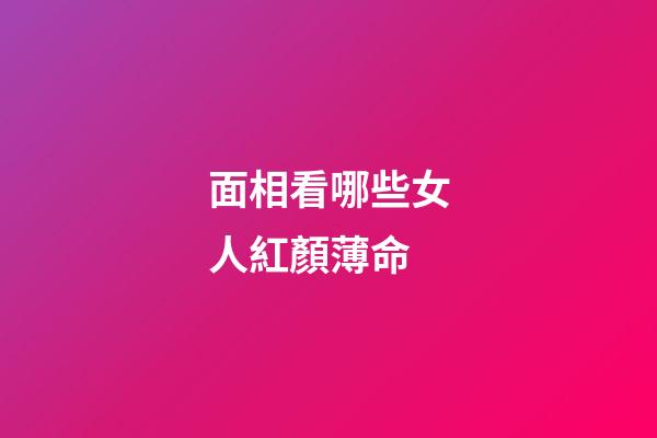 面相看哪些女人紅顏薄命