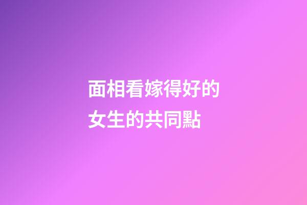 面相看嫁得好的女生的共同點