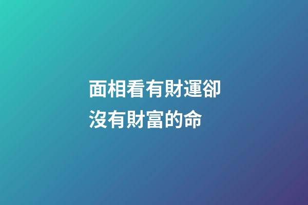面相看有財運卻沒有財富的命