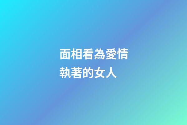 面相看為愛情執著的女人