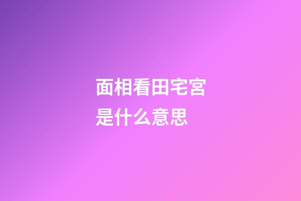 面相看田宅宮是什么意思