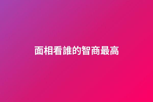 面相看誰的智商最高