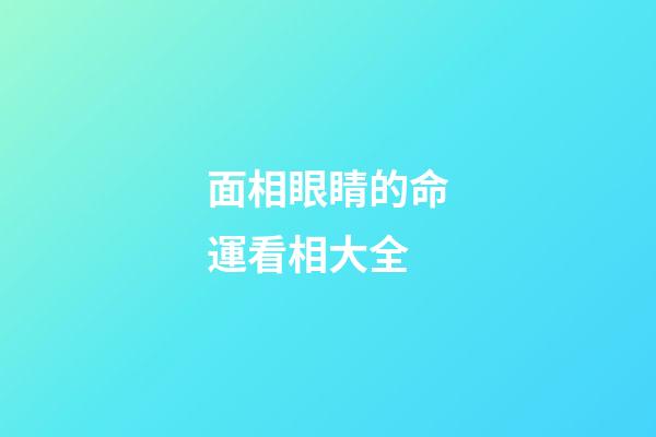 面相眼睛的命運看相大全