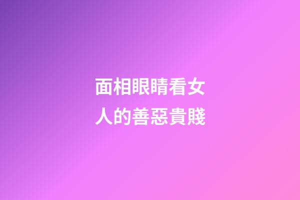 面相眼睛看女人的善惡貴賤