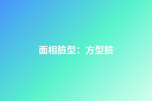 面相臉型：方型臉