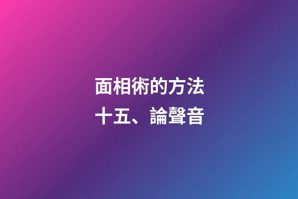 面相術的方法十五、論聲音