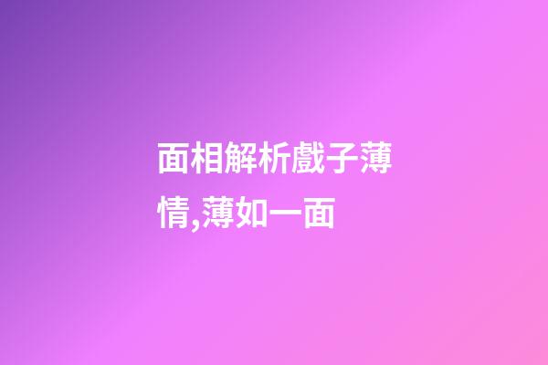 面相解析戲子薄情,薄如一面