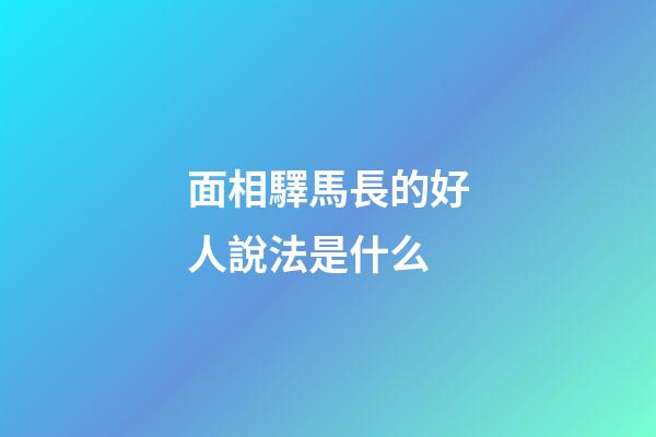 面相驛馬長的好人說法是什么