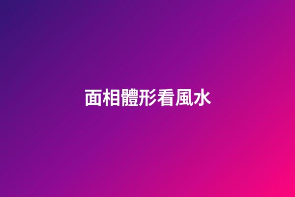 面相體形看風水