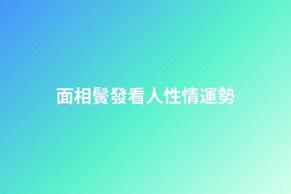 面相鬢發看人性情運勢
