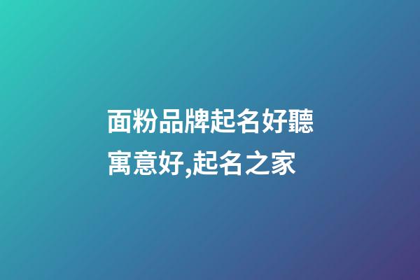 面粉品牌起名好聽寓意好,起名之家-第1張-商標起名-玄機派