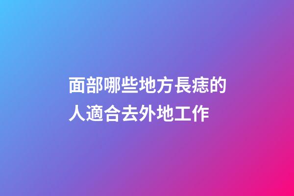 面部哪些地方長痣的人適合去外地工作?