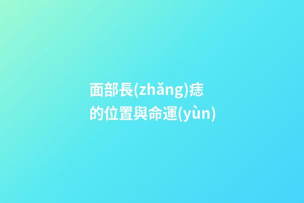 面部長(zhǎng)痣的位置與命運(yùn)